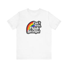 Can't even think straight: Rainbow Tee