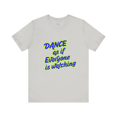 Dance as if Everyone is Watching Tee