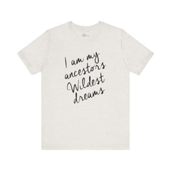 I Am My Ancestors Wildest Dreams