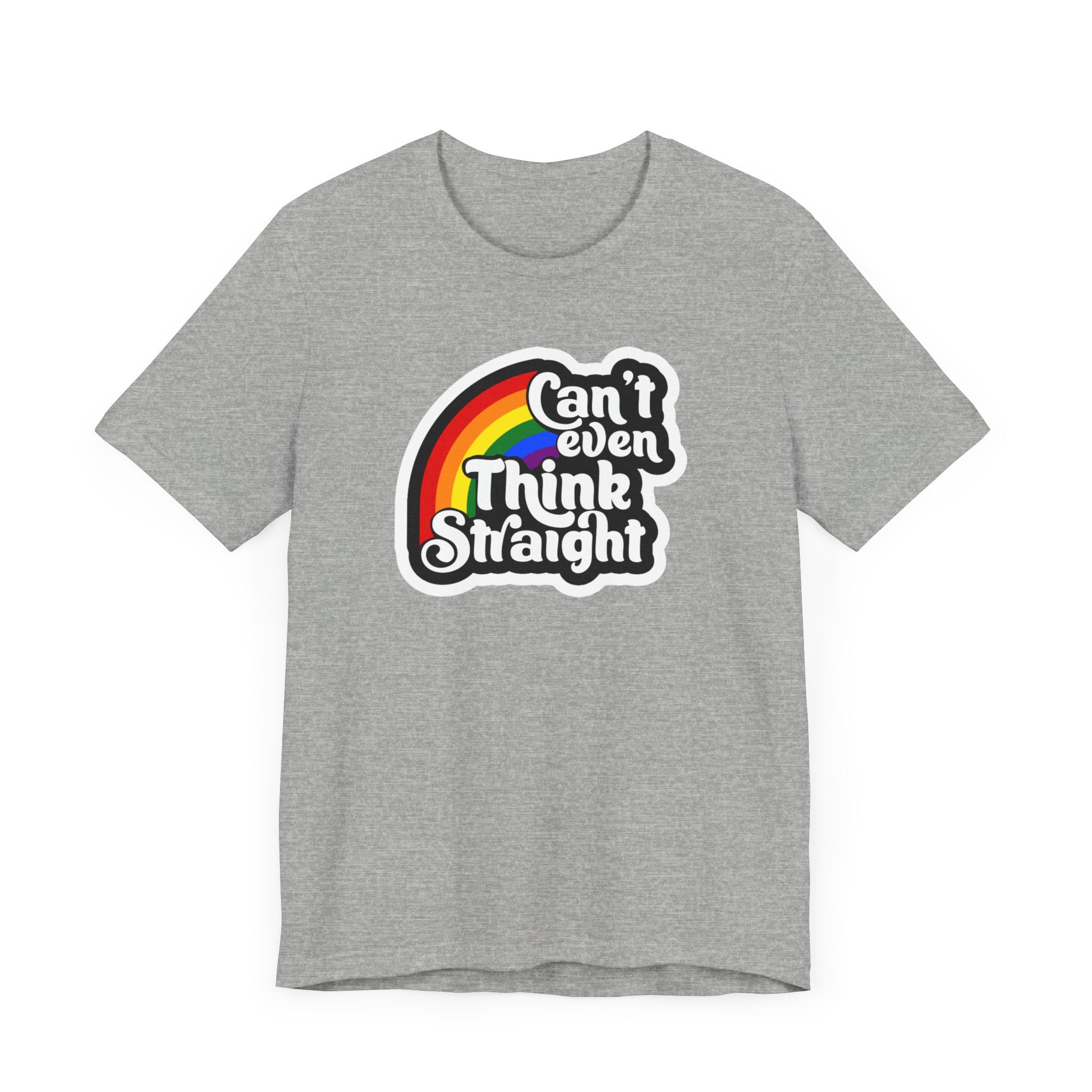 Can't even think straight: Rainbow Tee