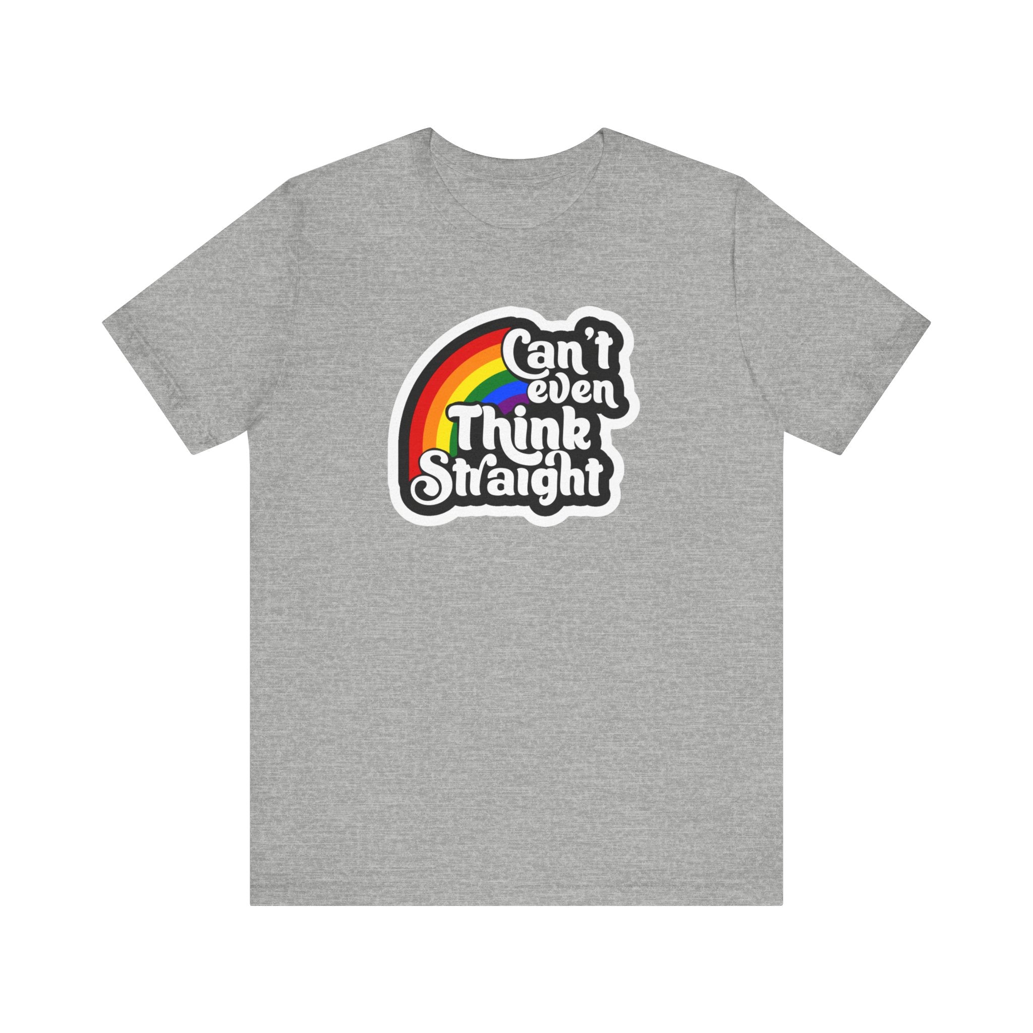 Can't even think straight: Rainbow Tee